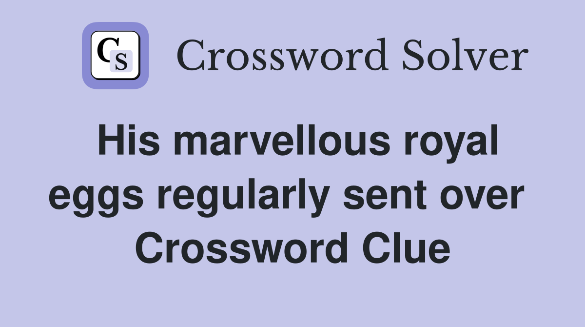 His marvellous royal eggs regularly sent over  Crossword Clue