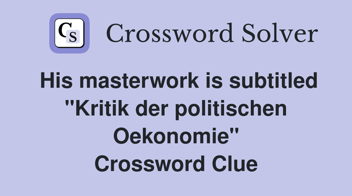 His masterwork is subtitled "Kritik der politischen Oekonomie" Crossword Clue