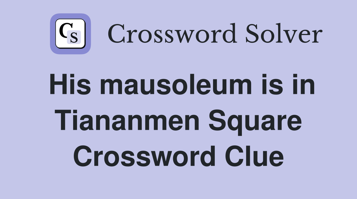 His mausoleum is in Tiananmen Square Crossword Clue