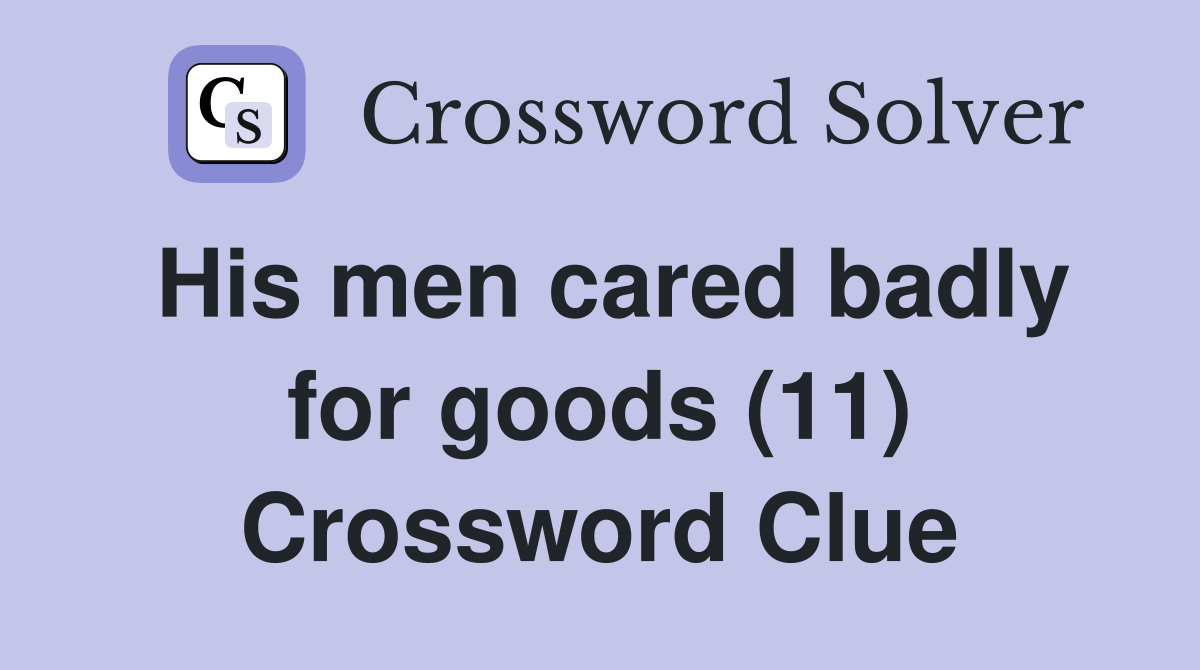 His men cared badly for goods (11) Crossword Clue