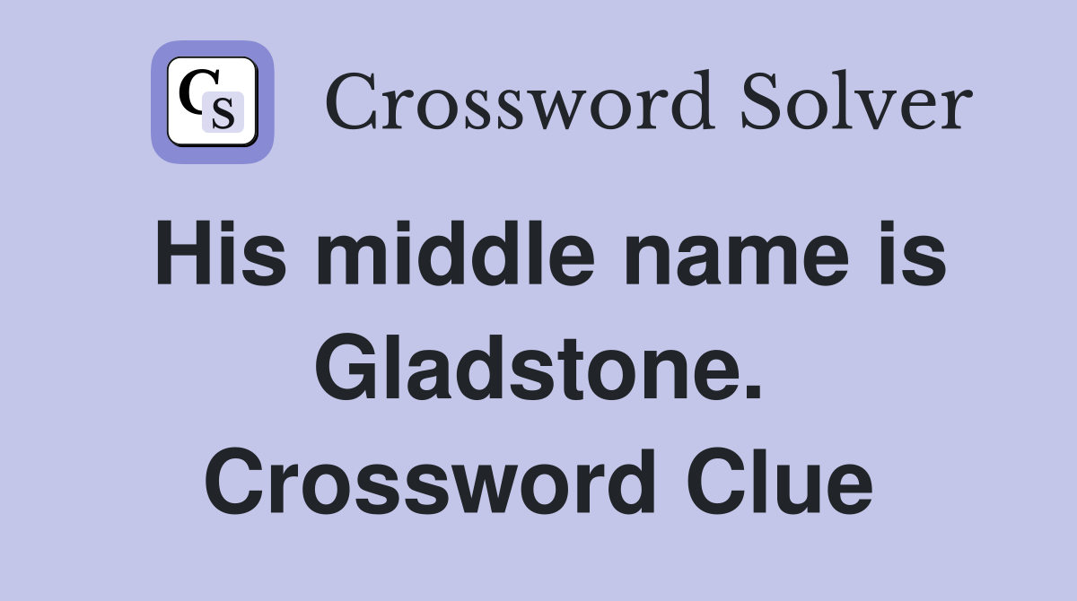 His middle name is Gladstone. Crossword Clue