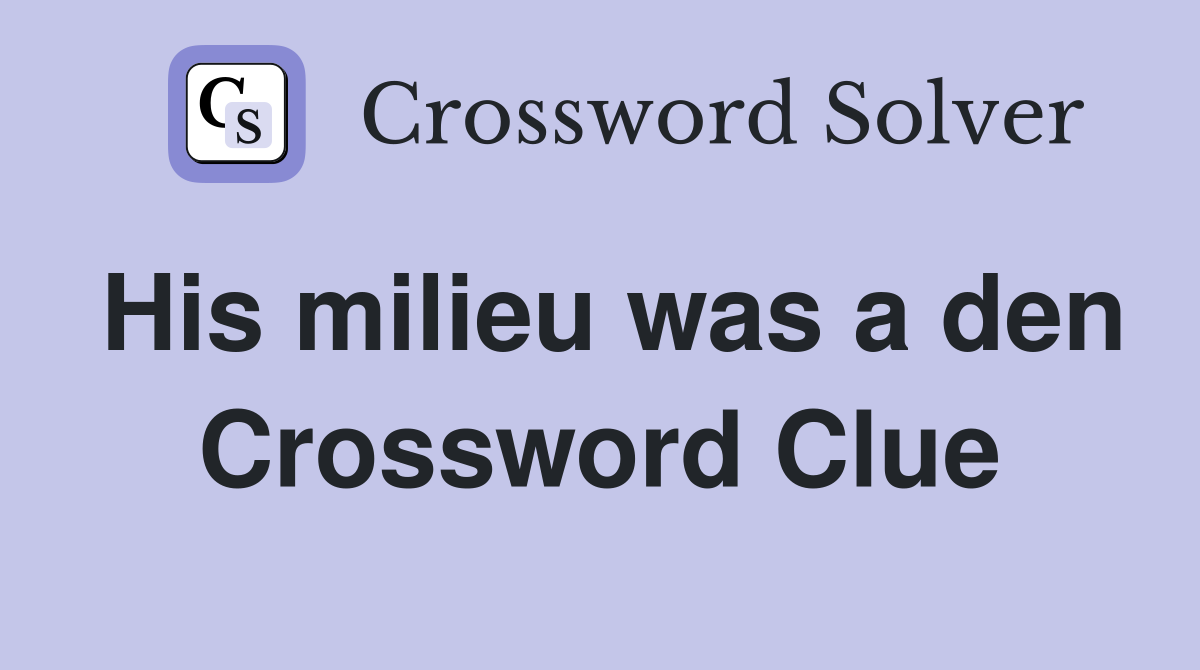 His milieu was a den Crossword Clue