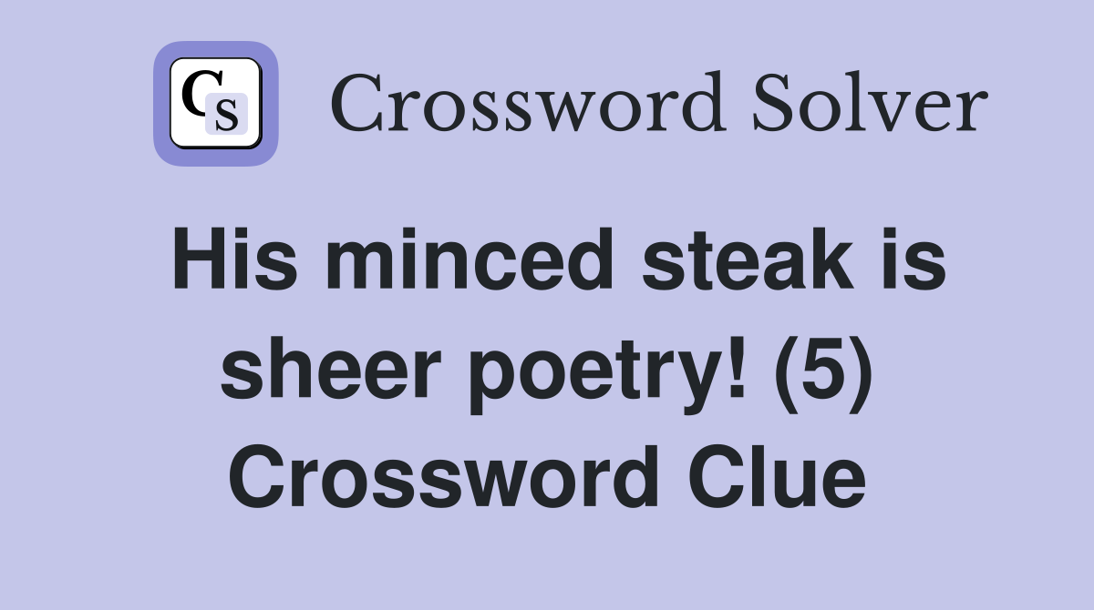 His minced steak is sheer poetry (5) Crossword Clue Answers