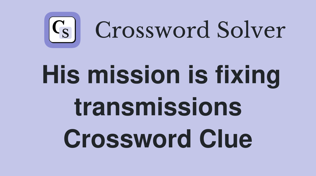 His mission is fixing transmissions Crossword Clue