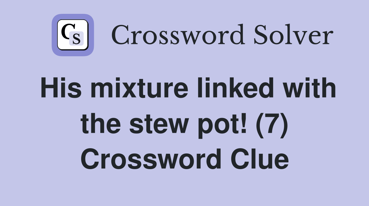 His mixture linked with the stew pot! (7) Crossword Clue