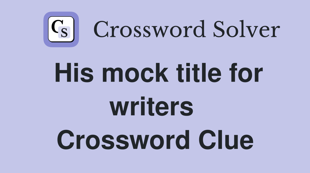 His mock title for writers  Crossword Clue