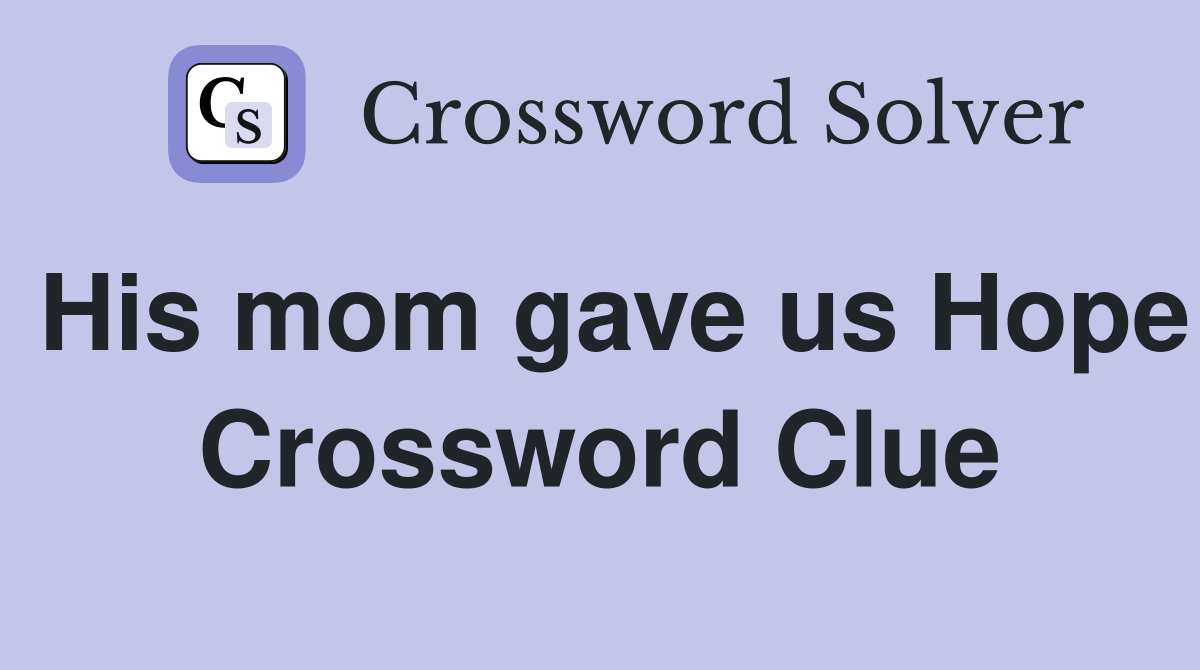 His mom gave us Hope Crossword Clue