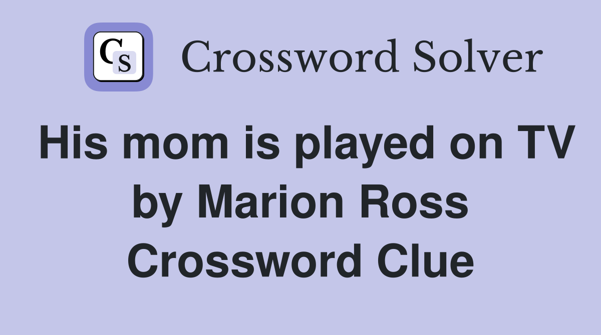 His mom is played on TV by Marion Ross Crossword Clue