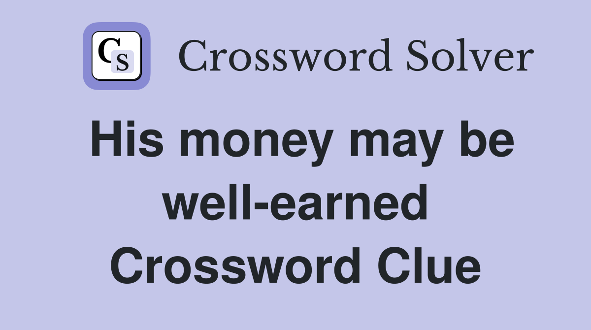 His money may be well-earned Crossword Clue