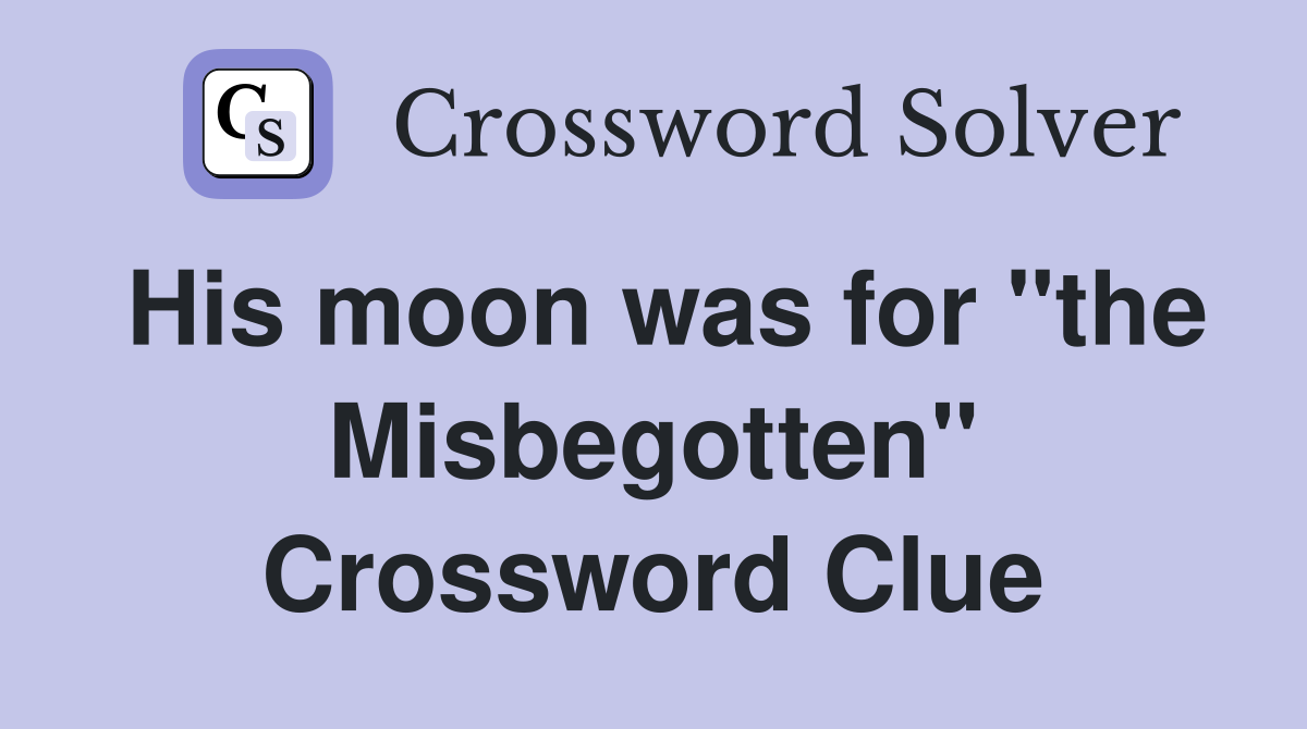 His moon was for "the Misbegotten" Crossword Clue