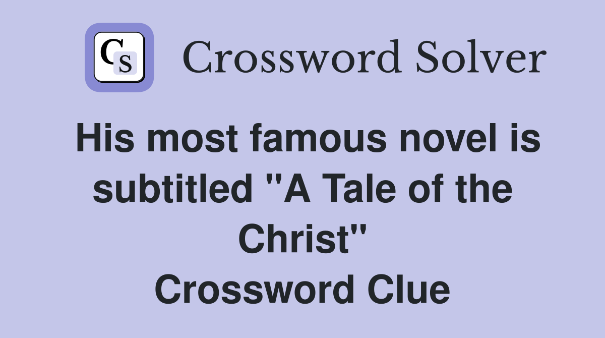His most famous novel is subtitled "A Tale of the Christ" Crossword Clue