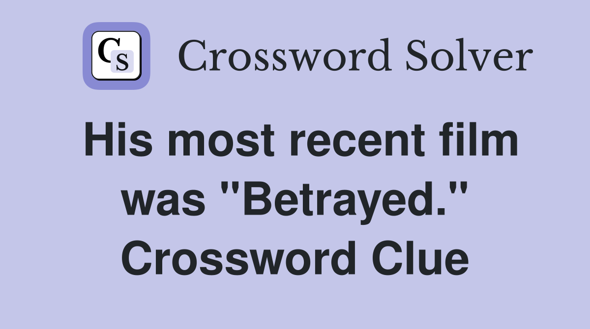 His most recent film was "Betrayed." Crossword Clue
