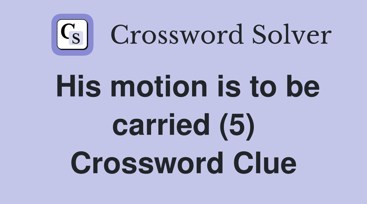 His motion is to be carried (5) Crossword Clue