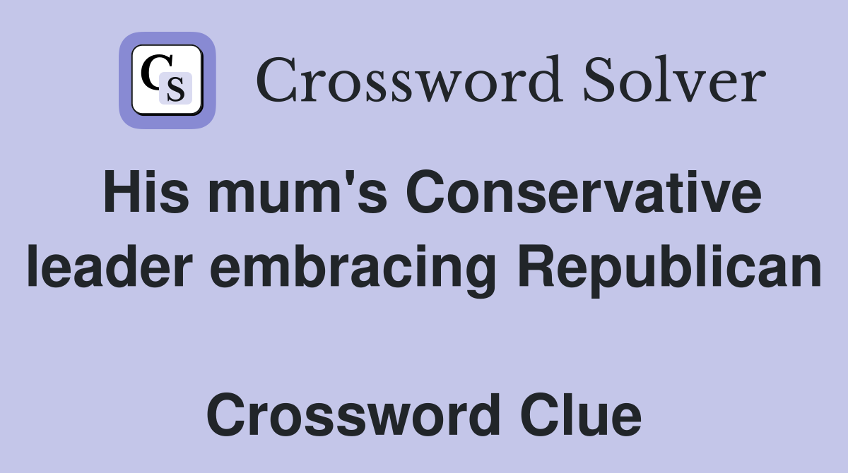 His mum's Conservative leader embracing Republican  Crossword Clue