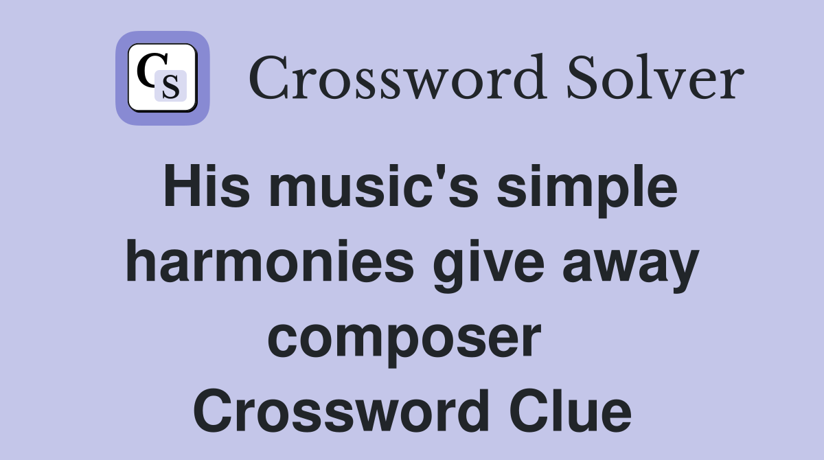 His music's simple harmonies give away composer  Crossword Clue