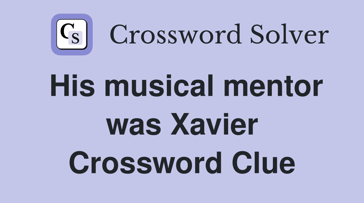 His musical mentor was Xavier Crossword Clue