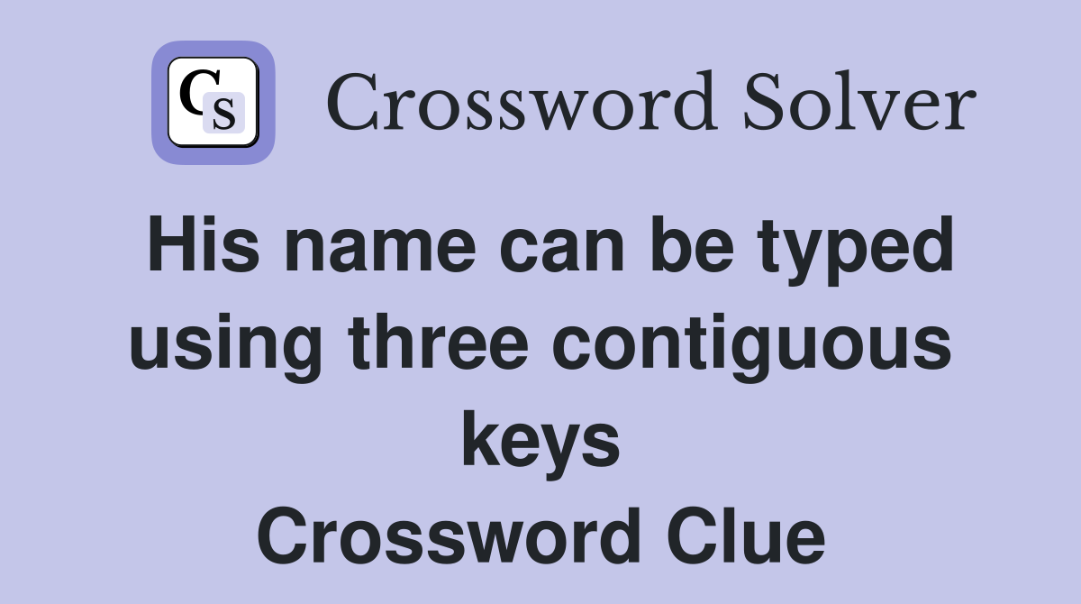 His name can be typed using three contiguous keys Crossword Clue
