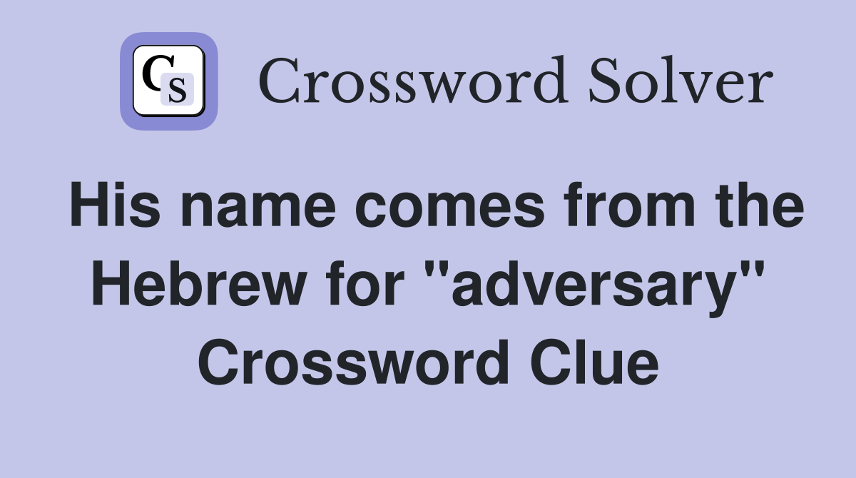 His name comes from the Hebrew for "adversary" Crossword Clue