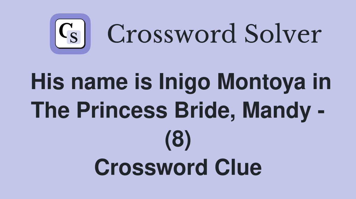His name is Inigo Montoya in The Princess Bride, Mandy - (8) Crossword Clue