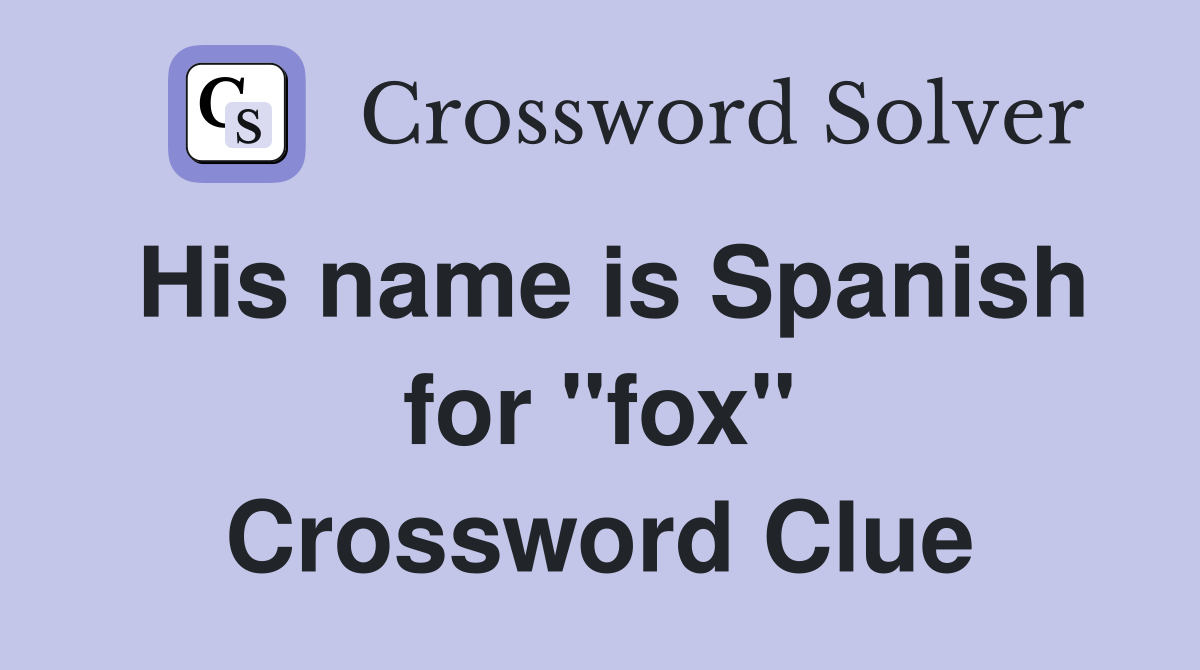 His name is Spanish for "fox" Crossword Clue
