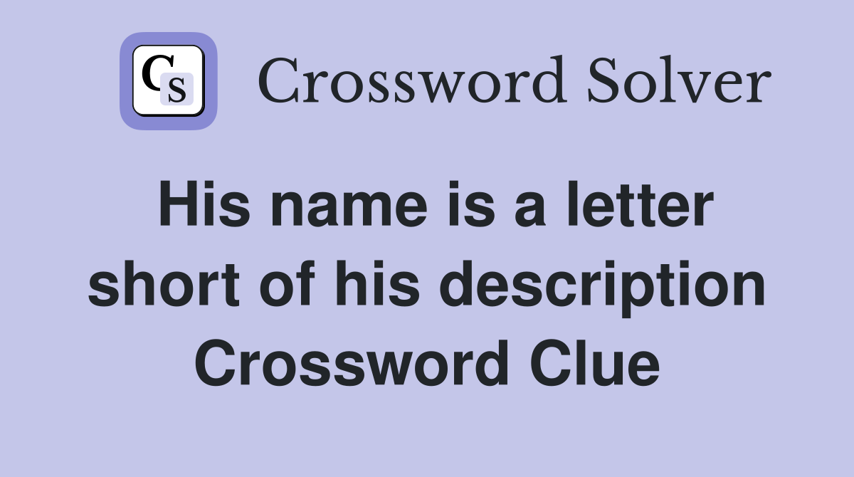 His name is a letter short of his description Crossword Clue