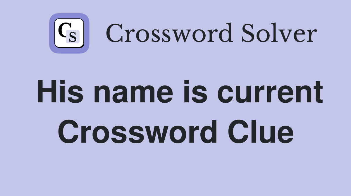 His name is current Crossword Clue