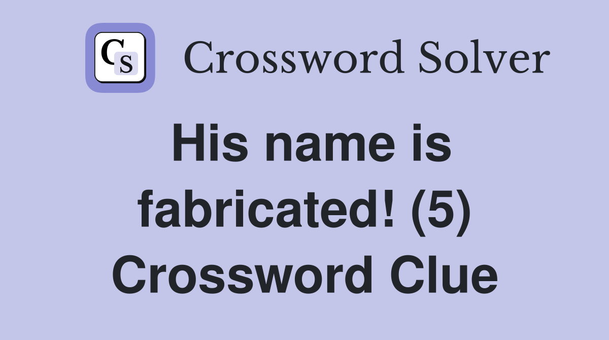 His name is fabricated! (5) Crossword Clue