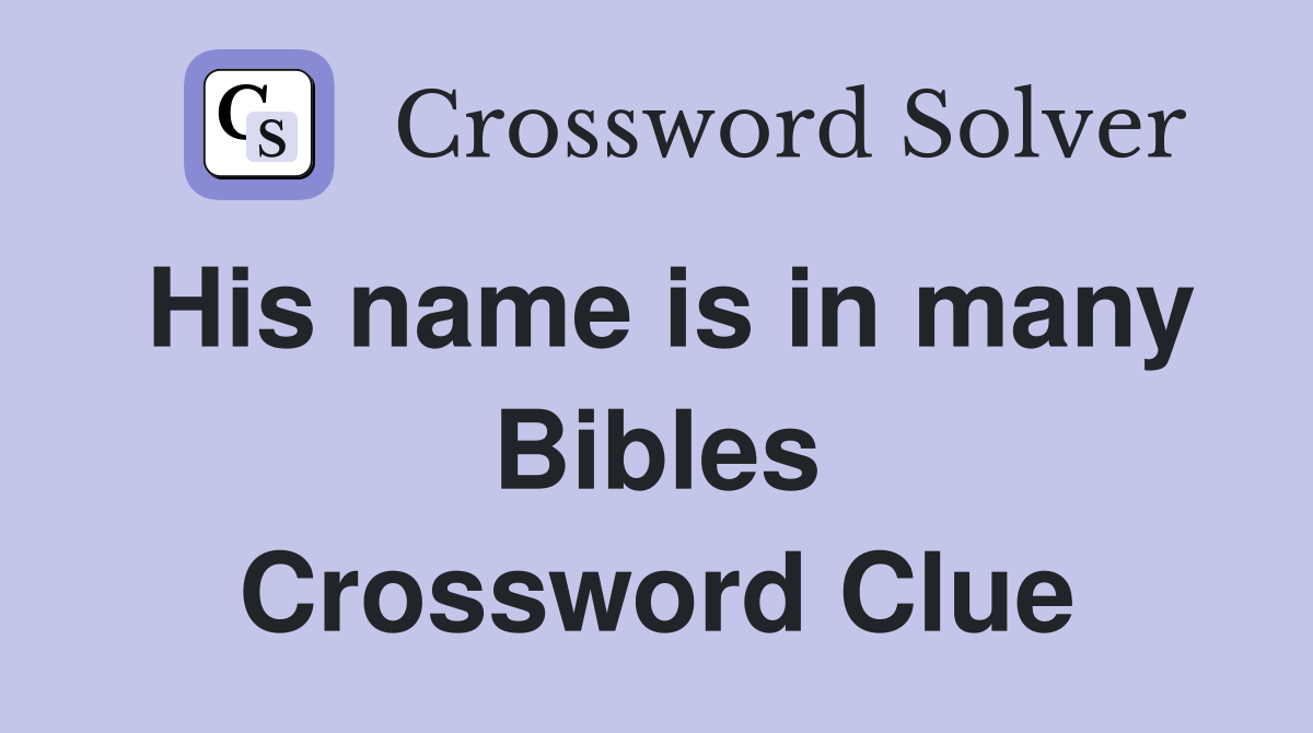 His name is in many Bibles Crossword Clue