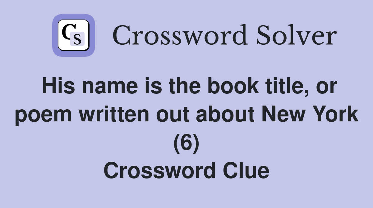 His name is the book title, or poem written out about New York (6) Crossword Clue
