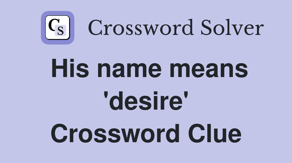 His name means 'desire' Crossword Clue
