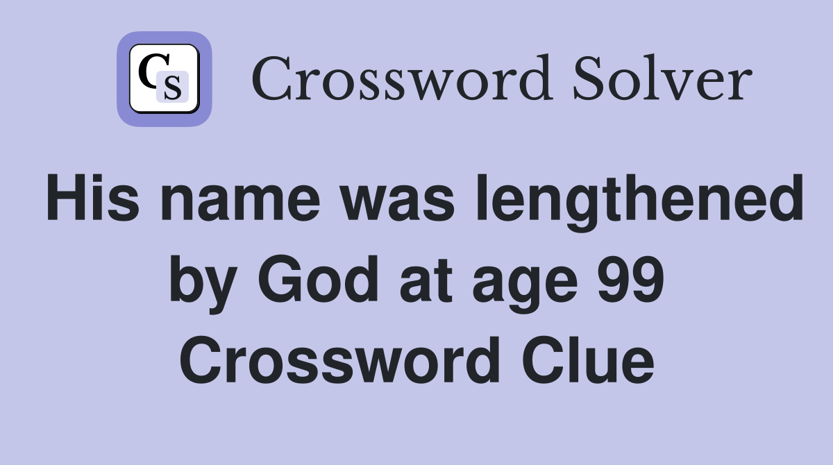 His name was lengthened by God at age 99 Crossword Clue