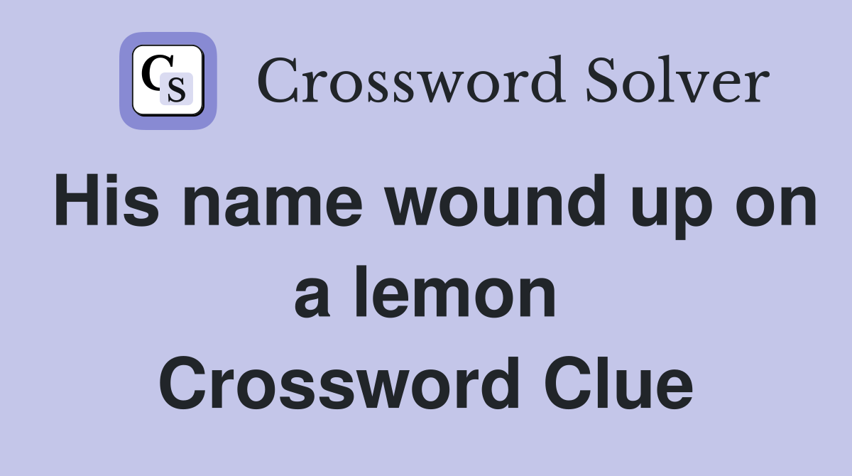 His name wound up on a lemon Crossword Clue