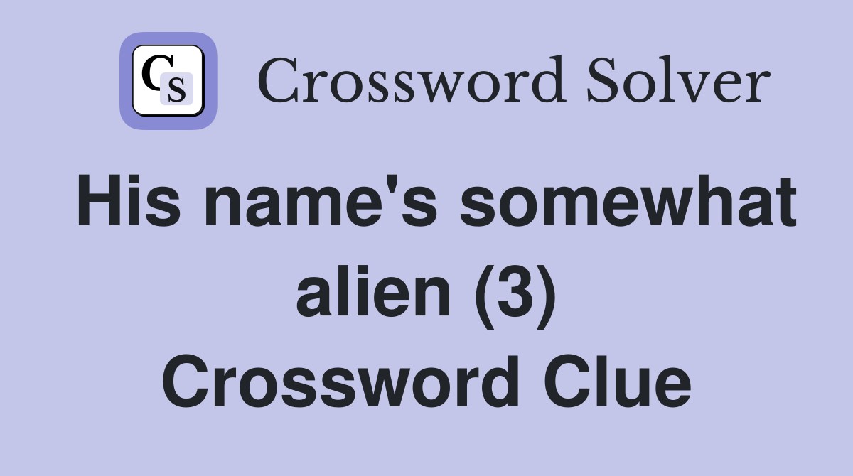 His name's somewhat alien (3) Crossword Clue