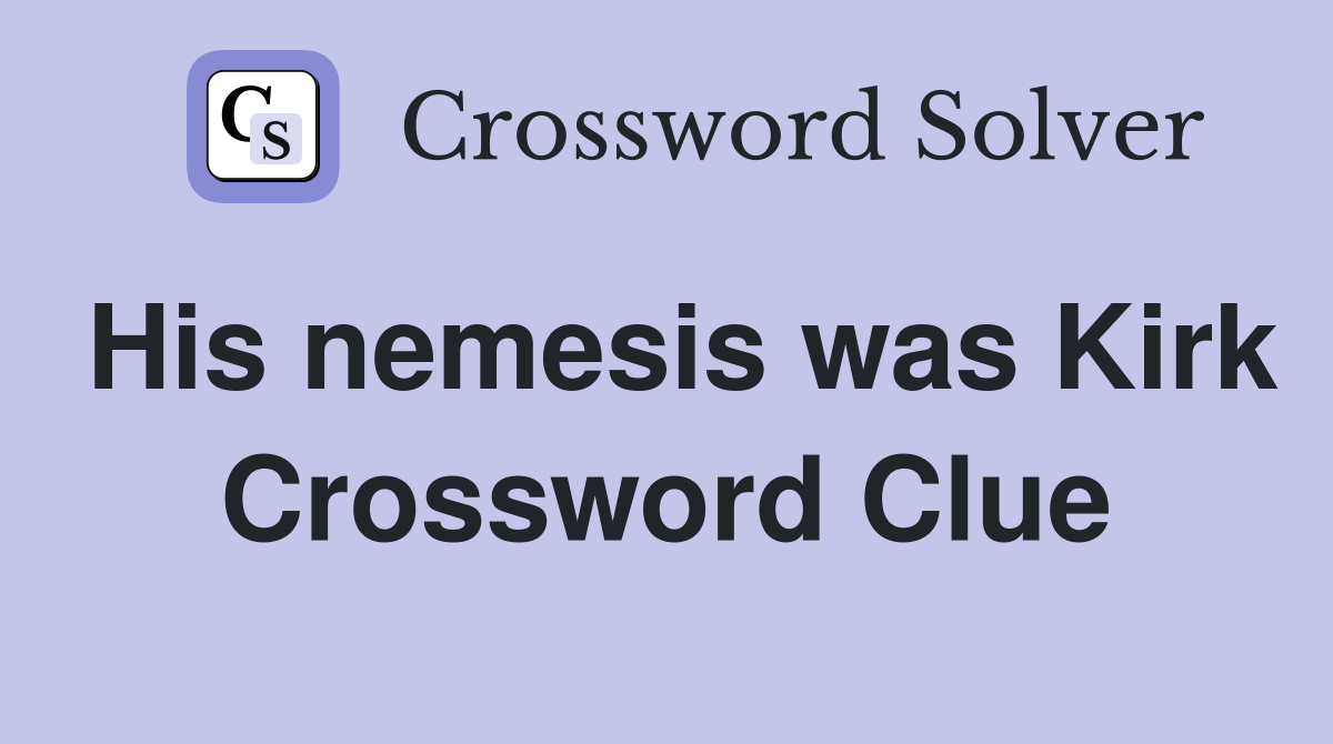 His nemesis was Kirk Crossword Clue