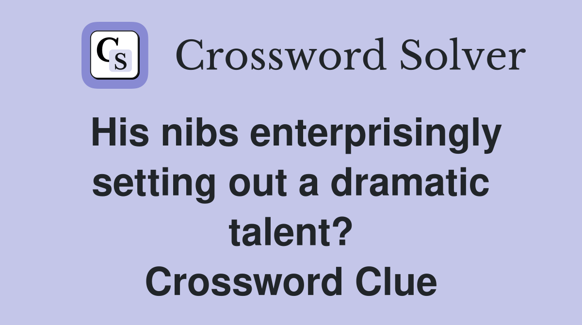 His nibs enterprisingly setting out a dramatic talent? Crossword Clue