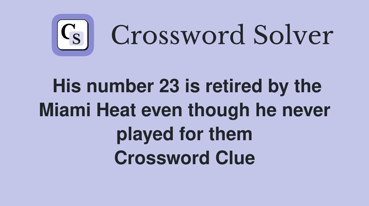 His number 23 is retired by the Miami Heat even though he never played for them Crossword Clue