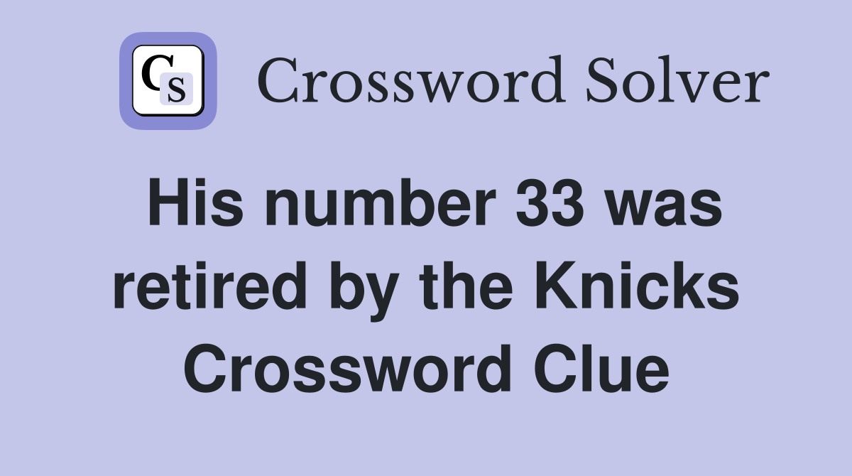 His number 33 was retired by the Knicks Crossword Clue