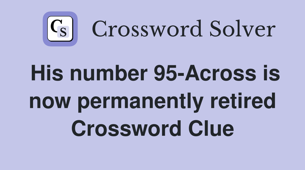 His number 95-Across is now permanently retired Crossword Clue