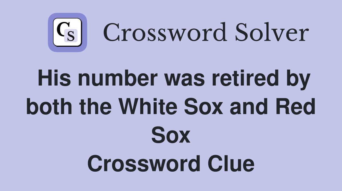 His number was retired by both the White Sox and Red Sox Crossword Clue