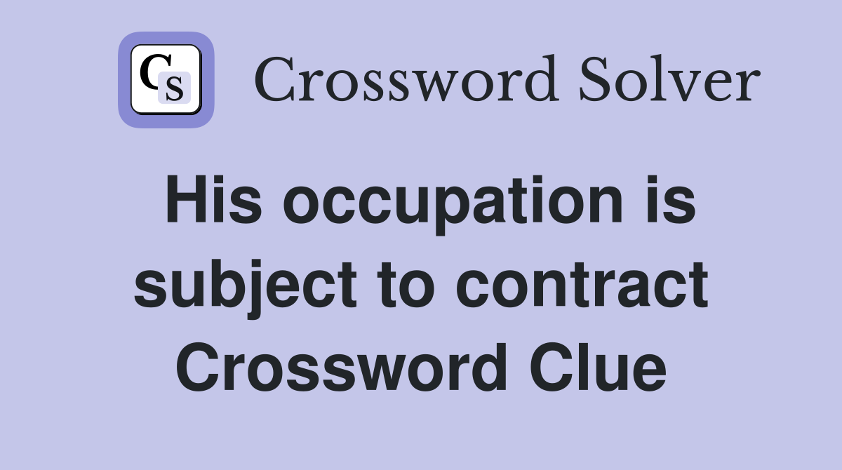 His occupation is subject to contract Crossword Clue
