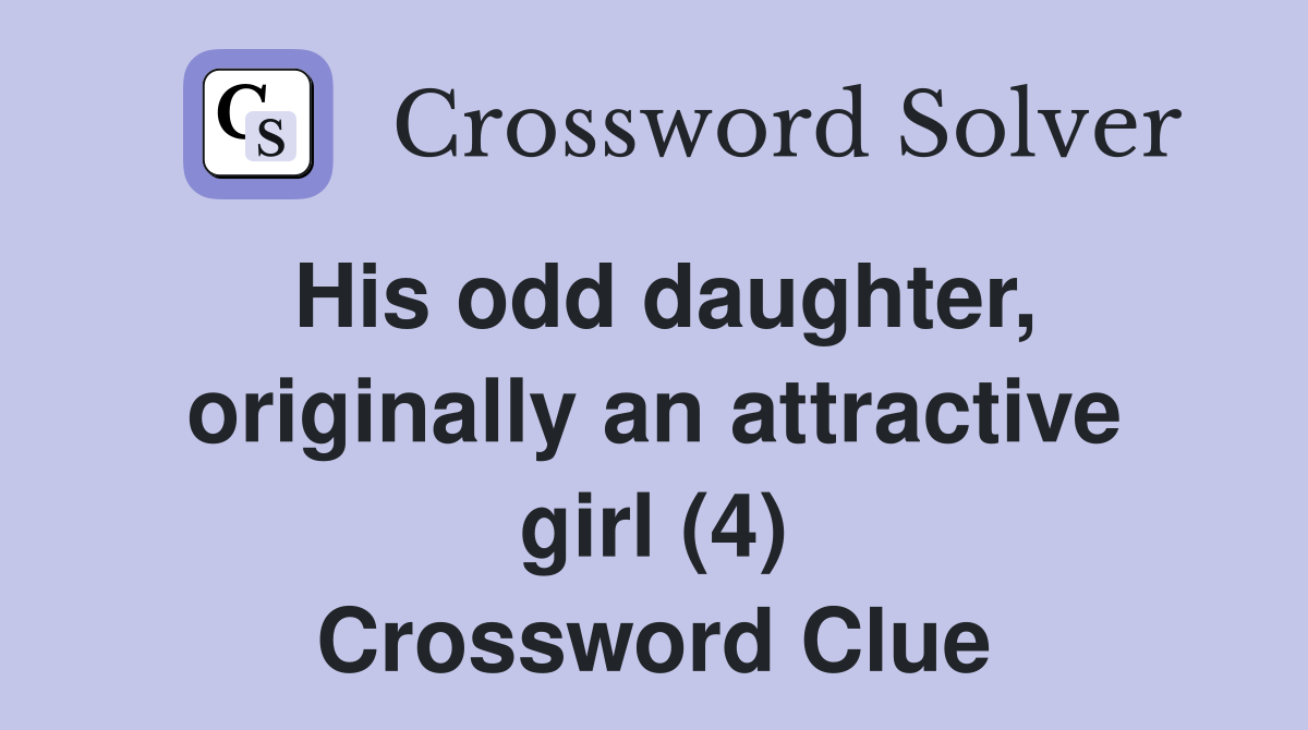 His odd daughter, originally an attractive girl (4) Crossword Clue