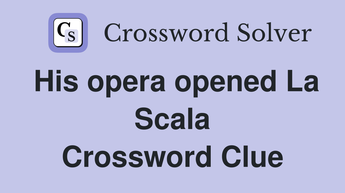 His opera opened La Scala Crossword Clue
