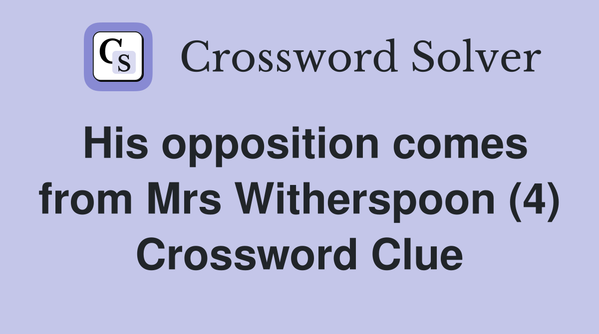 His opposition comes from Mrs Witherspoon (4) Crossword Clue