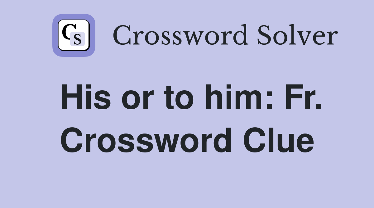 His or to him: Fr. Crossword Clue