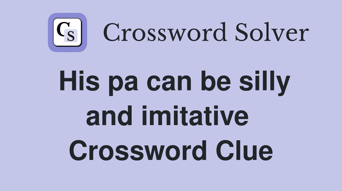 His pa can be silly and imitative  Crossword Clue