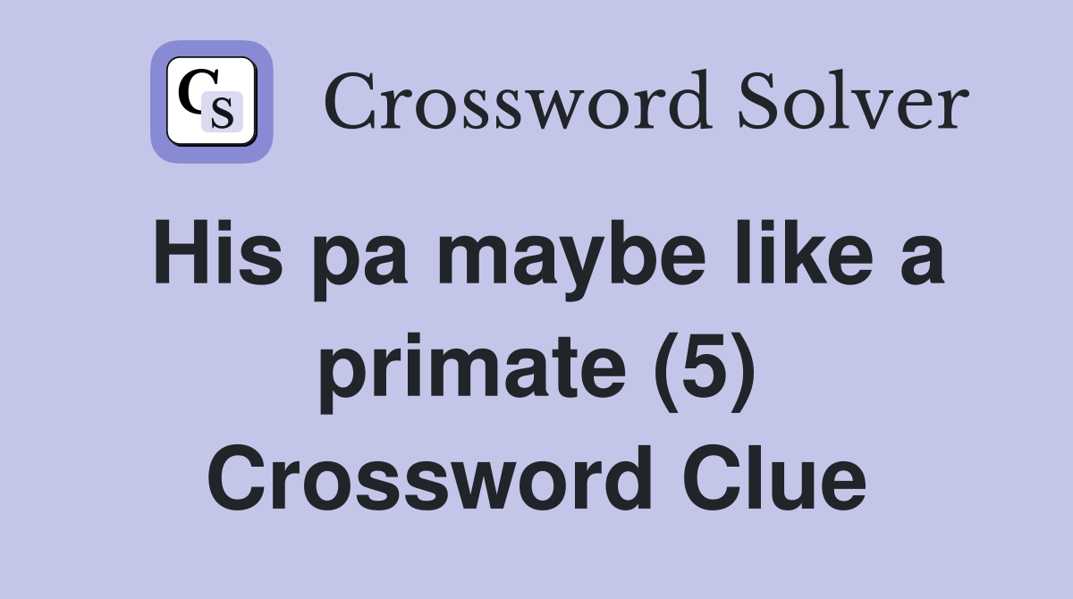 His pa maybe like a primate (5) Crossword Clue