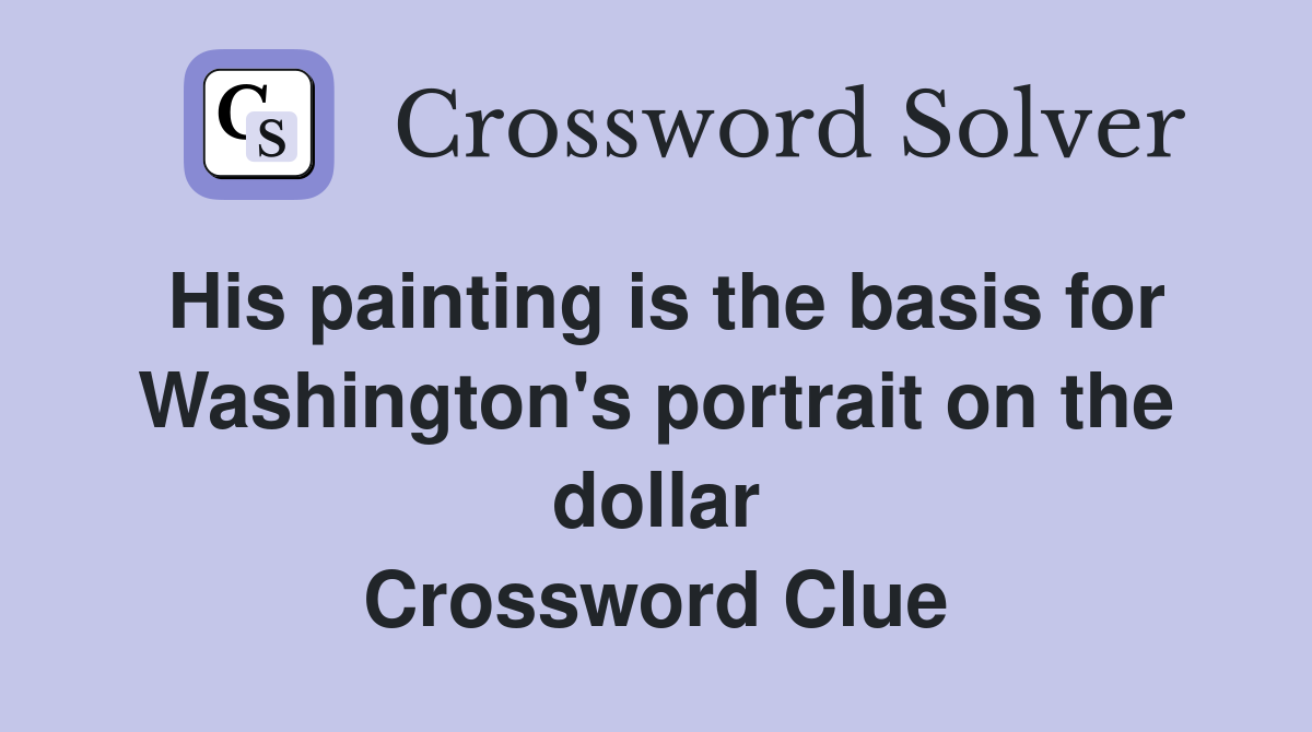 His painting is the basis for Washington's portrait on the dollar Crossword Clue