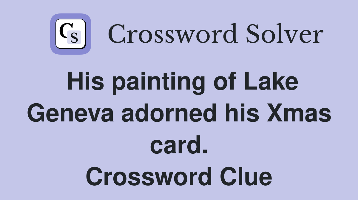 His painting of Lake Geneva adorned his Xmas card. Crossword Clue