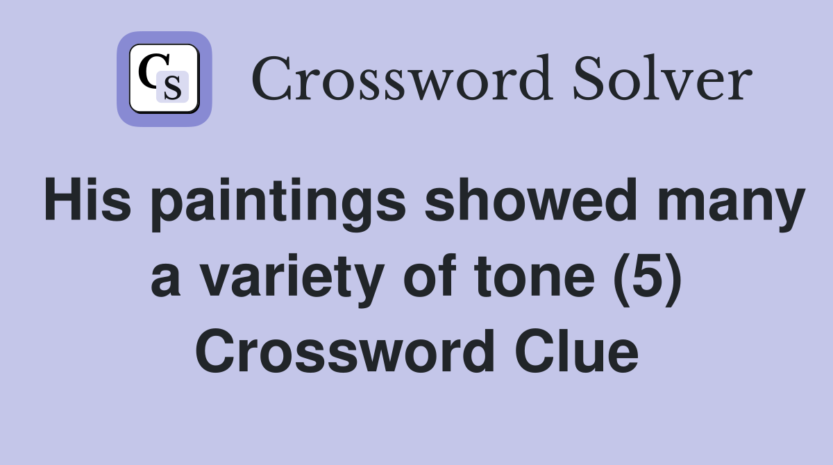 His paintings showed many a variety of tone (5) Crossword Clue