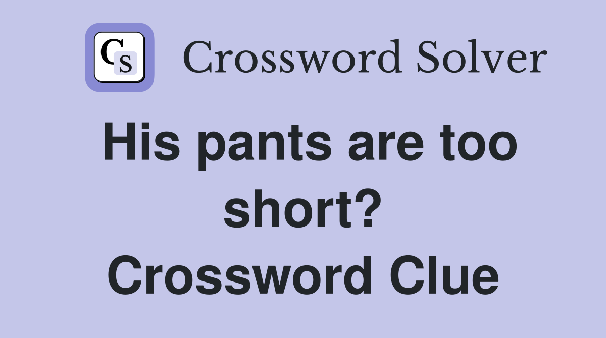 His pants are too short? Crossword Clue